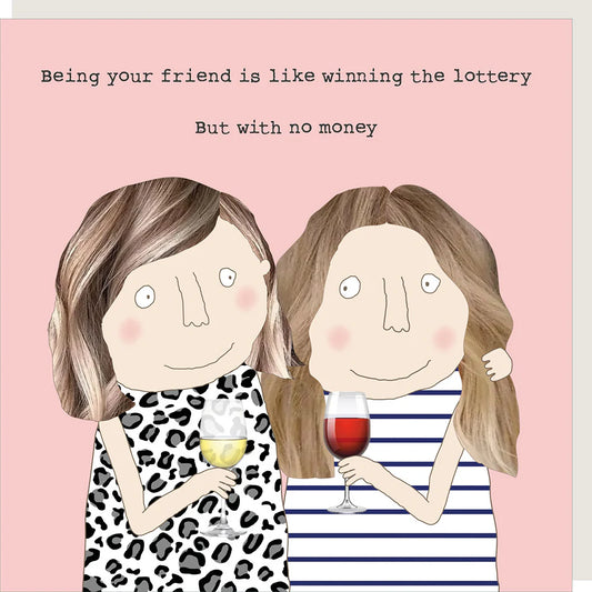 Being your friend is like winning the Lottery